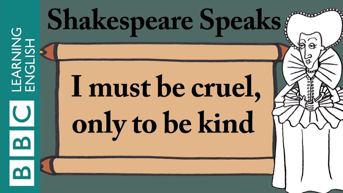 I must be cruel, only to be kind.